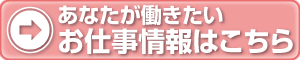 あなたが働きたいお仕事情報はこちら